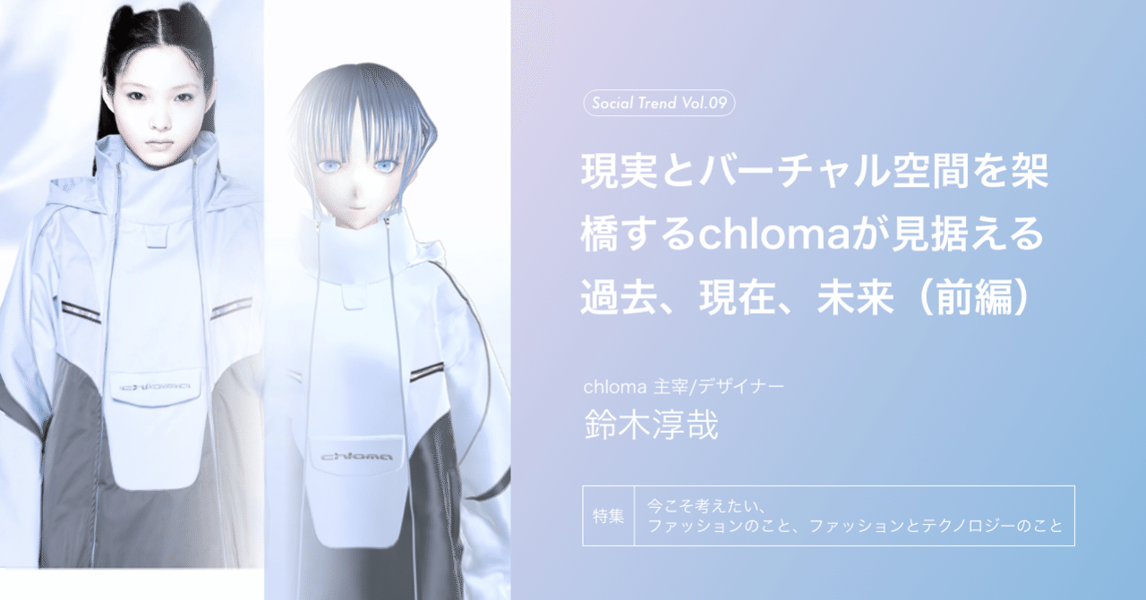 特集 現実とバーチャル空間を架橋するchlomaが見据える過去 現在 未来 前編 Zozo Fashiontechnews