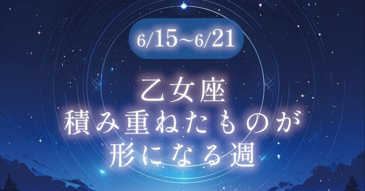 6/15〜6/21｜♍️乙女座 積み重ねたものが形になる週｜月のしずく占い
