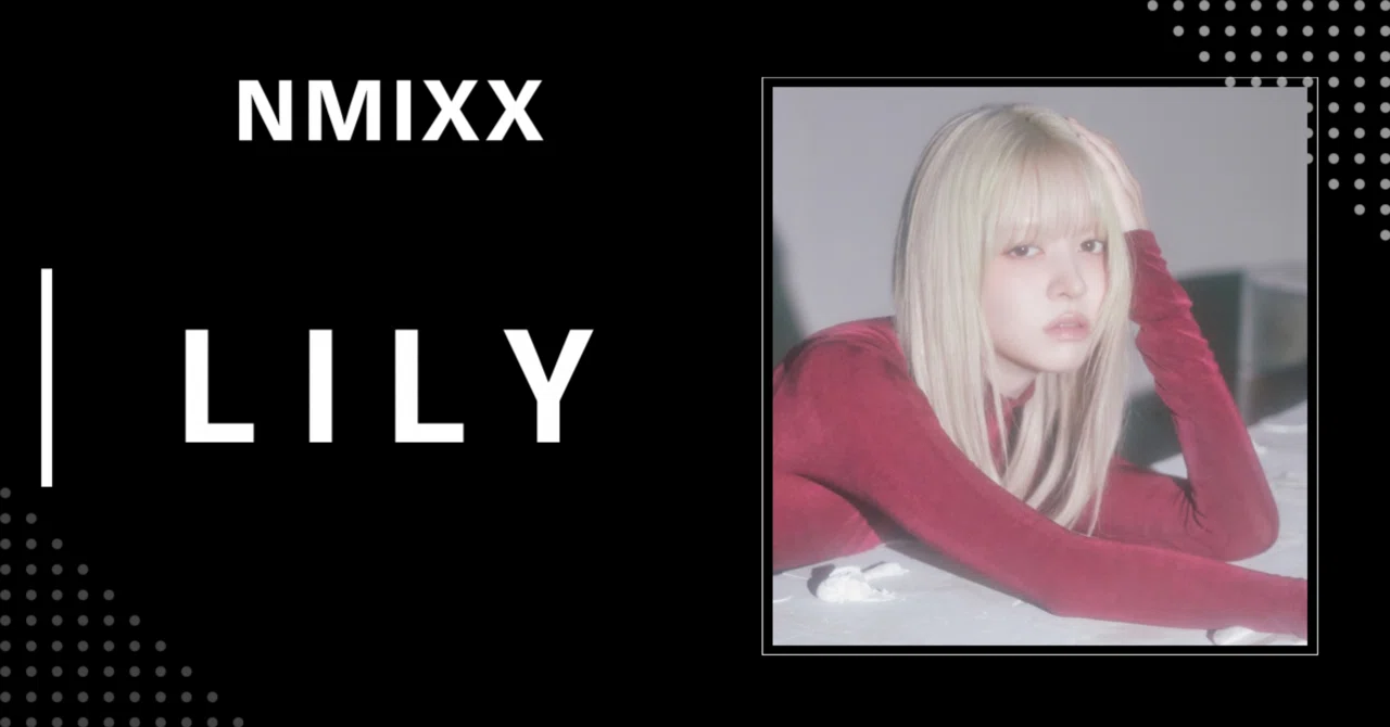 NMIXX】リリー｜完全網羅プロフィール・経歴・最新情報まとめ｜韓国
