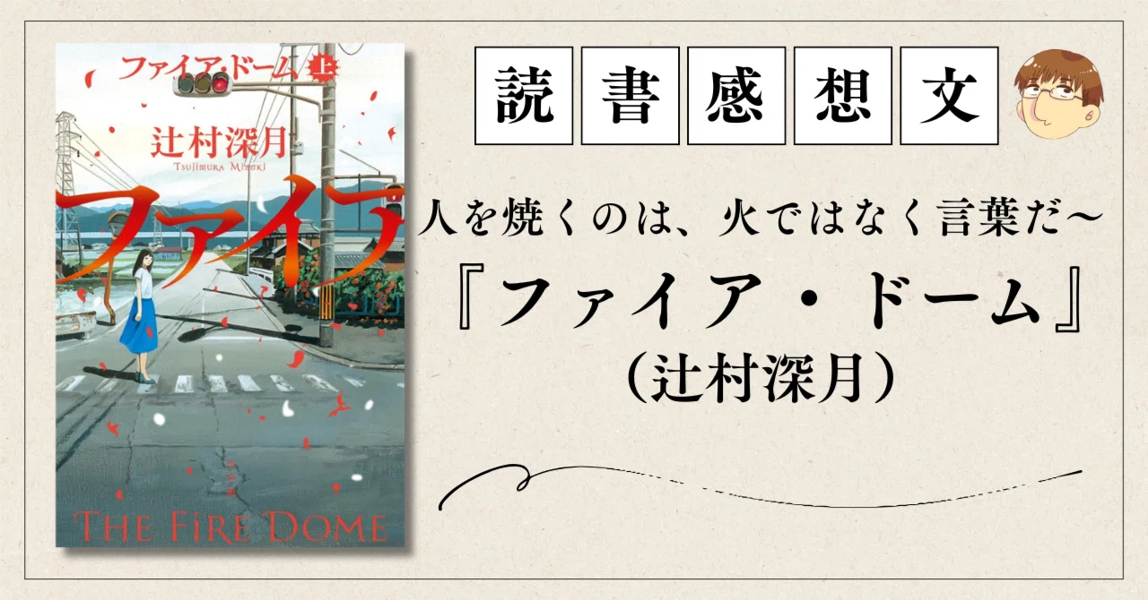 書評・人を焼くのは、火ではなく言葉だ～『ファイア・ドーム』（辻村深 