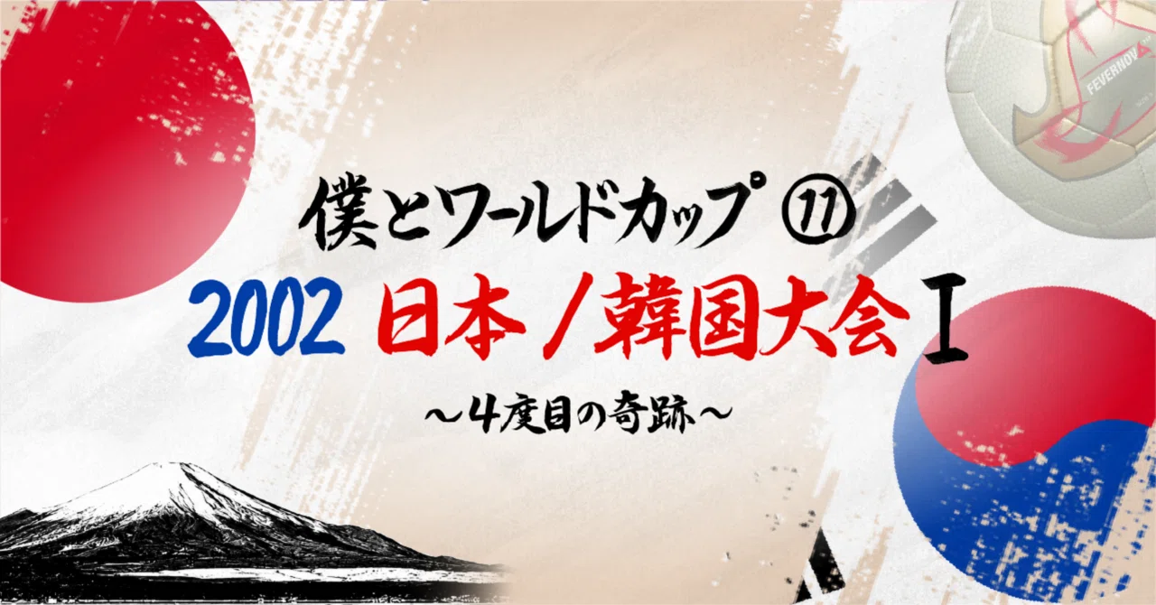 僕とワールドカップ⑪・2002日本／韓国大会 Ⅰ〜4度目の奇跡〜｜吉良