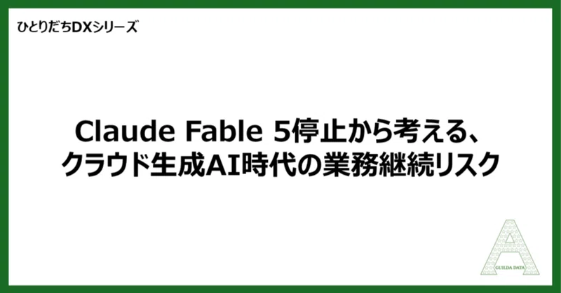 【ひとりだちDX】Claude Fable 5停止から考える、クラウド生成AI時代の業務継続リスク