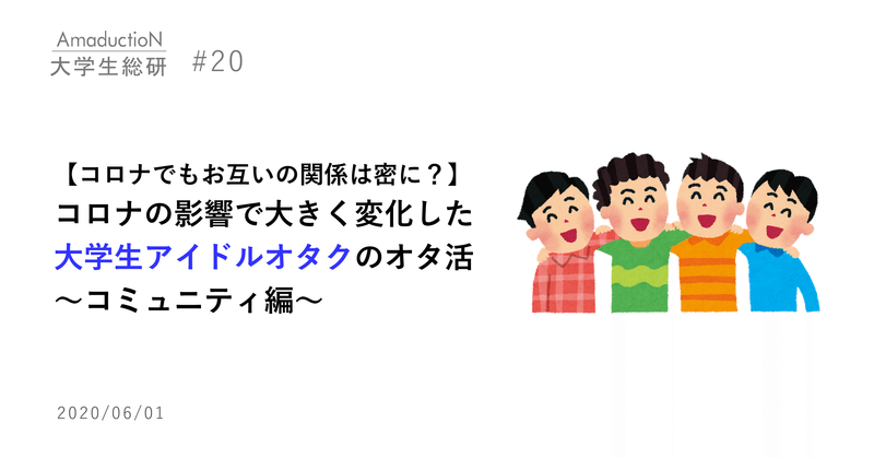コロナでもお互いの関係は密に コロナの影響で大きく変化した大学生ドルオタのオタ活 コミュニティ編 Amaduction Note