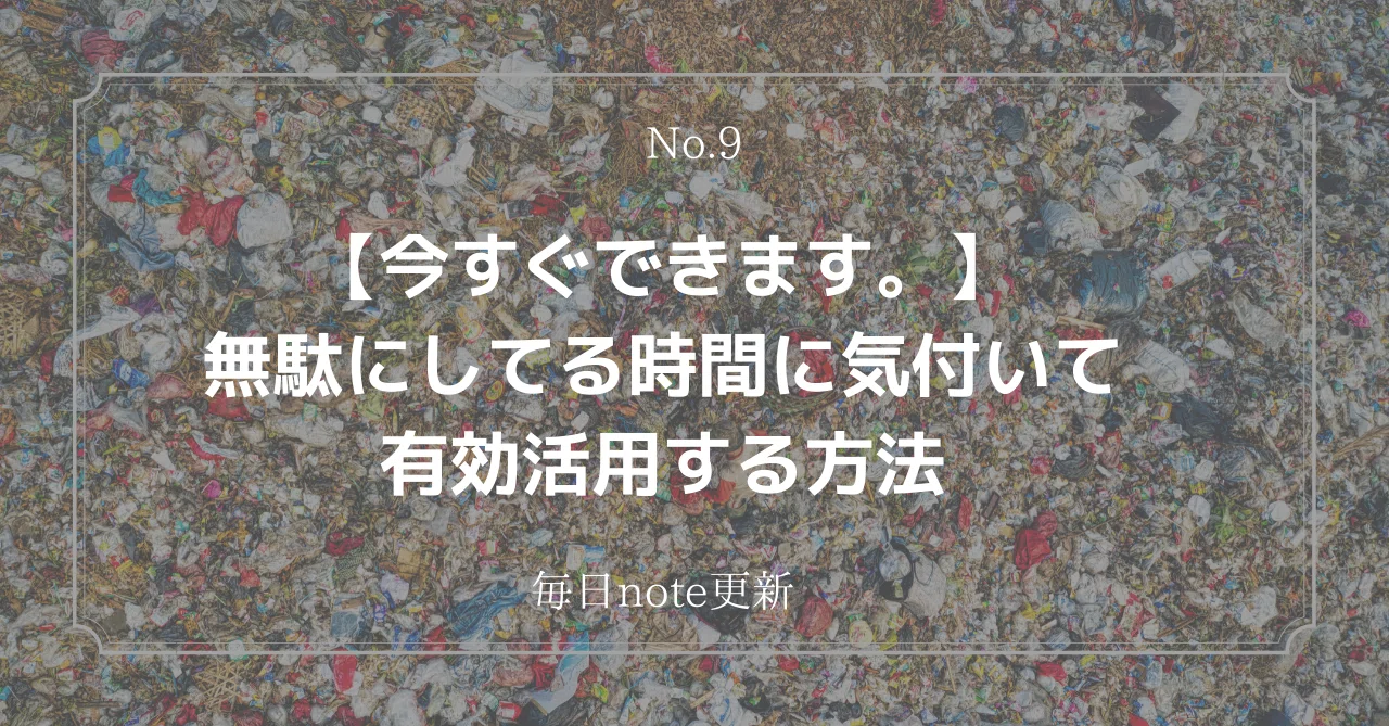 【今からできる】時間の無駄してませんか？意識的に無駄を減らす方法｜くらげ【note毎日継続中】｜note
