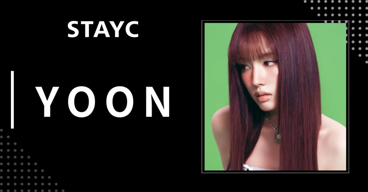 ユン　【プロフィール必読】 STAYC】ユン｜完全網羅プロフィール・経歴・最新情報まとめ｜韓国