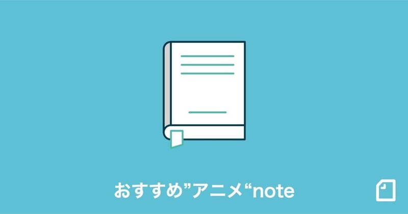 おすすめのアニメ作品やオタク愛が詰まったエピソードなど、おすすめの"アニメ"note6選をご紹介！