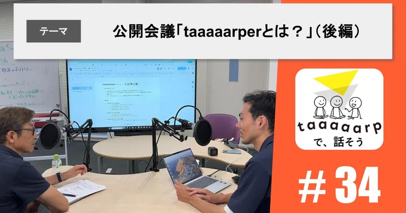 【Podcast要約】テーマ：公開会議「taaaaarperとは？」（後編）～「心持ち（あり方）」と「価値観（見方）」～｜Podcast番組『taaaaarpで、話そう』＃34