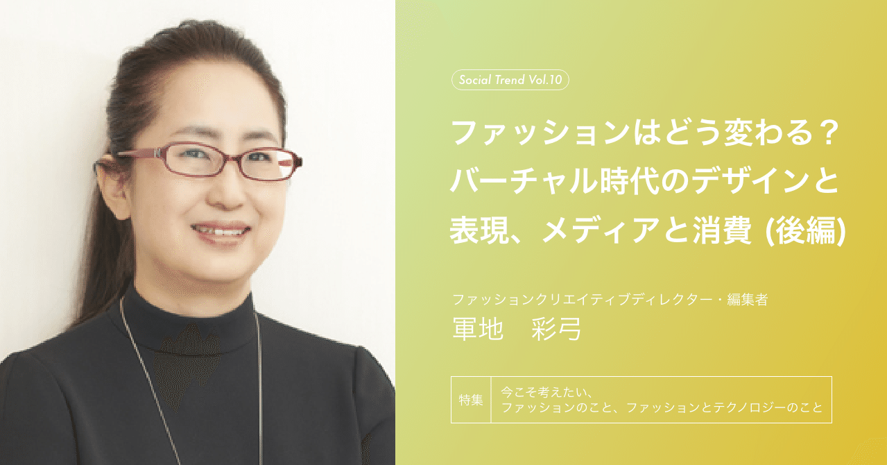 特集 ファッションはどう変わる 軍地彩弓に聞く バーチャル時代のデザインと表現 メディアと消費 後編 Fashion Tech News