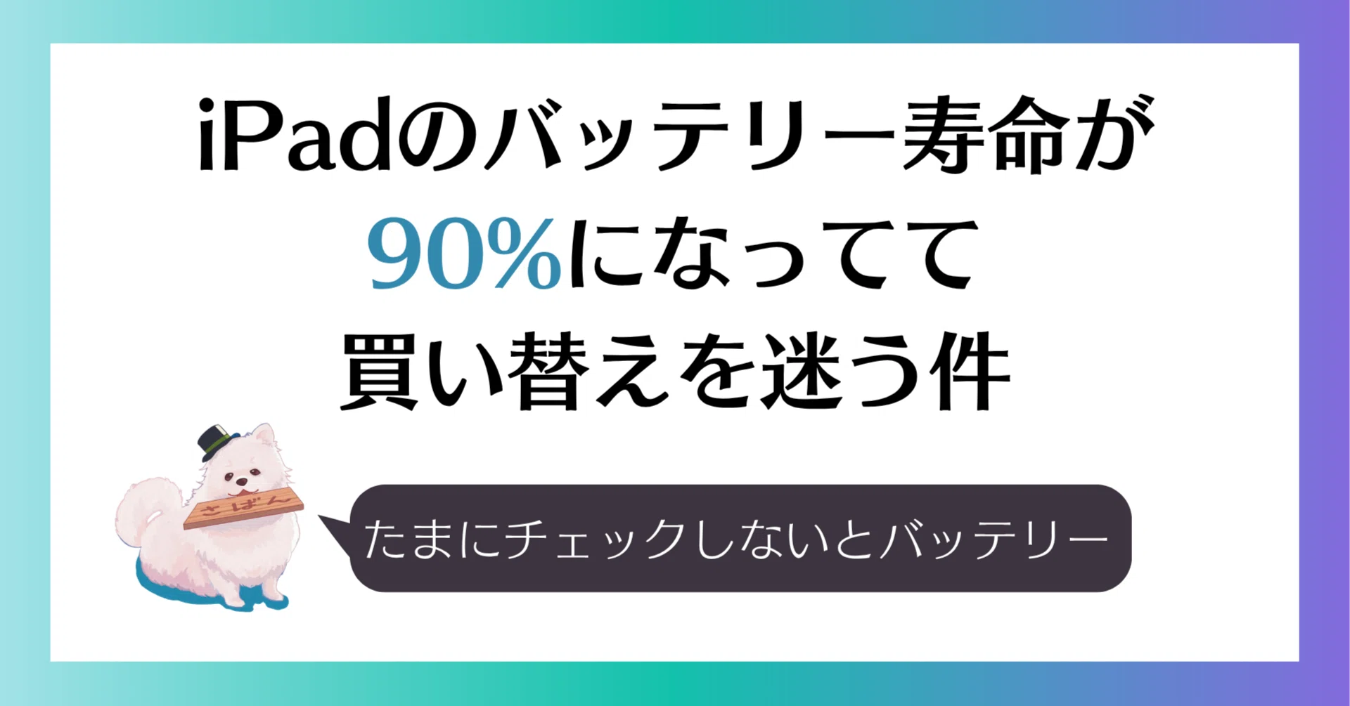 iPadのバッテリー寿命が90%になってて買い替えを迷う件｜saban（さばん