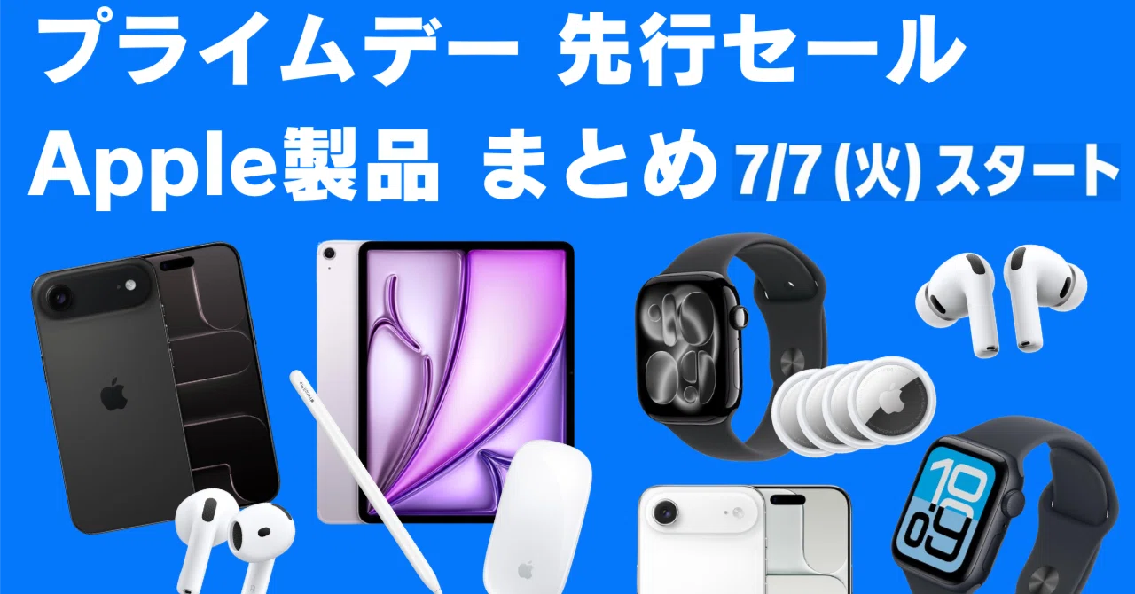 先行セール】Amazonプライムデーで安くなるApple製品まとめ｜SALE対象 