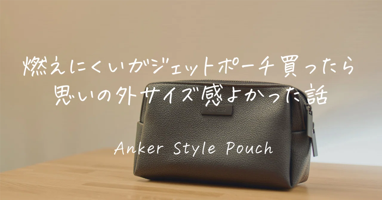 Anker Style Pouchレビュー | 難燃性より「ちょうどいいサイズ感」に