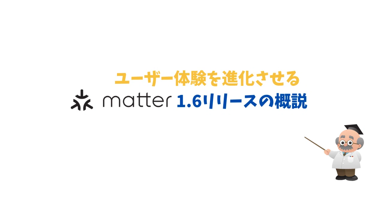 もっと直感的に」体験を進化させるMatter1.6がリリースされた｜新貝文将