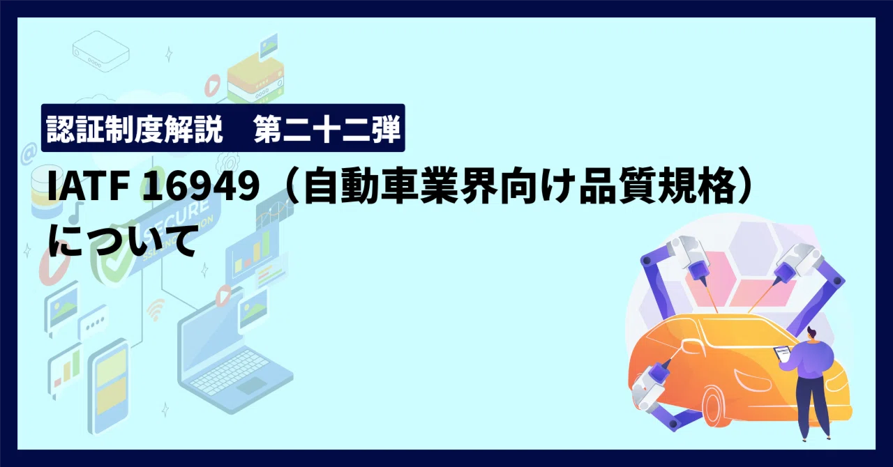 認証制度解説 第二十二弾！IATF 16949（自動車業界向け品質規格）とは