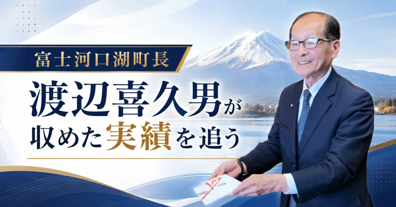 渡辺喜久男の実績を追う🏃元富士河口湖町長が残した8年間の軌跡とは｜博識志望の民