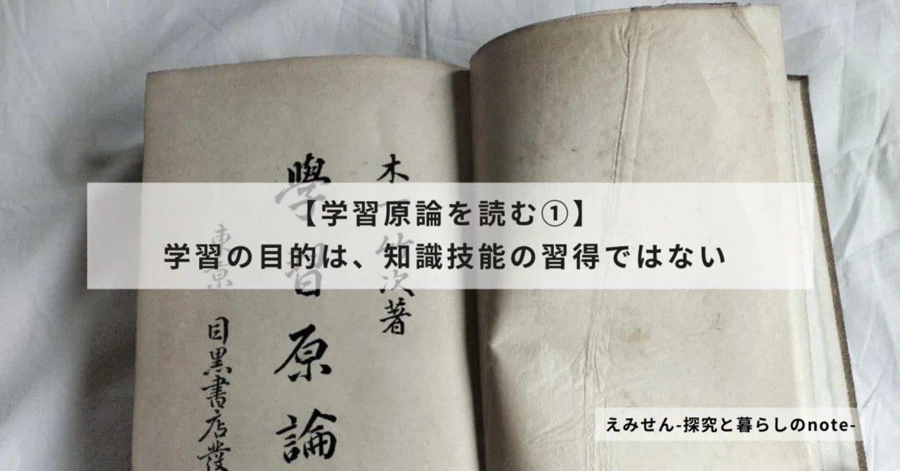 学習原論を読む①】学習の目的は、知識技能の習得ではない｜えみせん