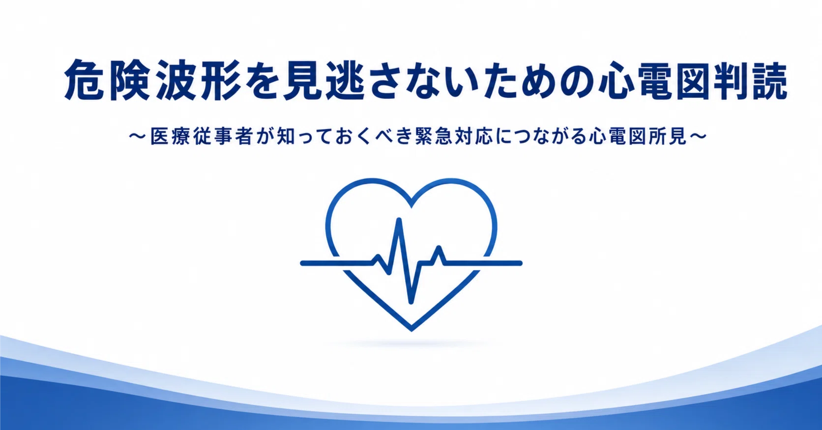 危険な心電図を見逃さない！緊急対応につながる心電図判読の基本と実践