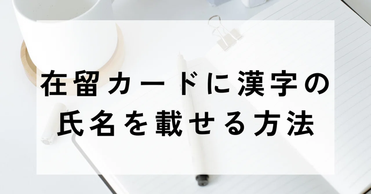 在留カードに漢字の名前を載せられるのをご存知ですか？｜行政書士