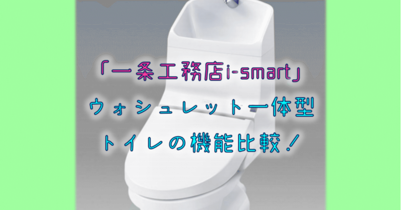 一条工務店i Smart ウォシュレット一体型トイレの機能比較 りか吉 Note