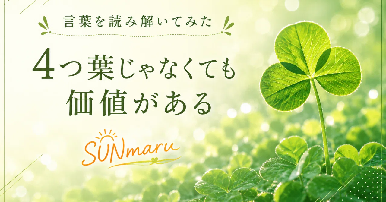 【言葉を読み解いてみた】四つ葉じゃなくても価値があるんだよ｜SUNmaru