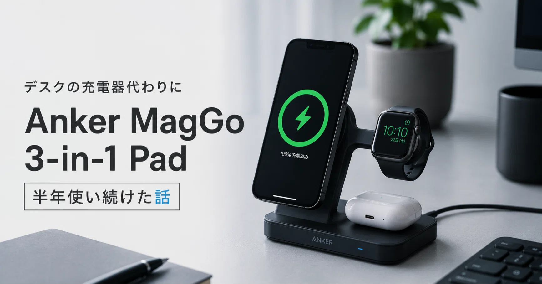 Anker MagGo 3-in-1 Padをデスクの充電器代わりに半年使い続けた話 