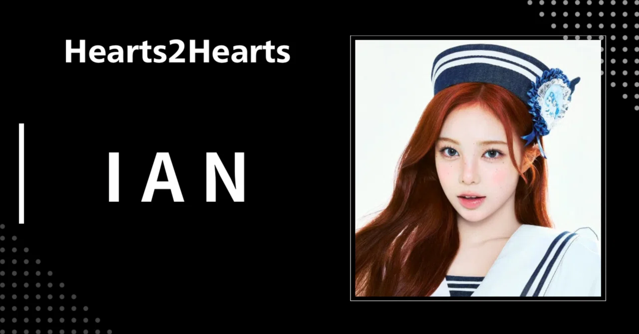Hearts2Hearts】イアン｜完全網羅プロフィール・経歴・最新情報まとめ
