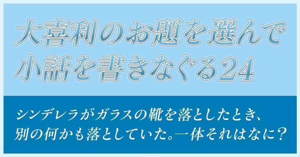大喜利のお題を選んで小話を書きなぐる24 シンデレラがガラスの靴を落としたとき 別の何かも落としていた 一体それはなに Natuki Abe Note