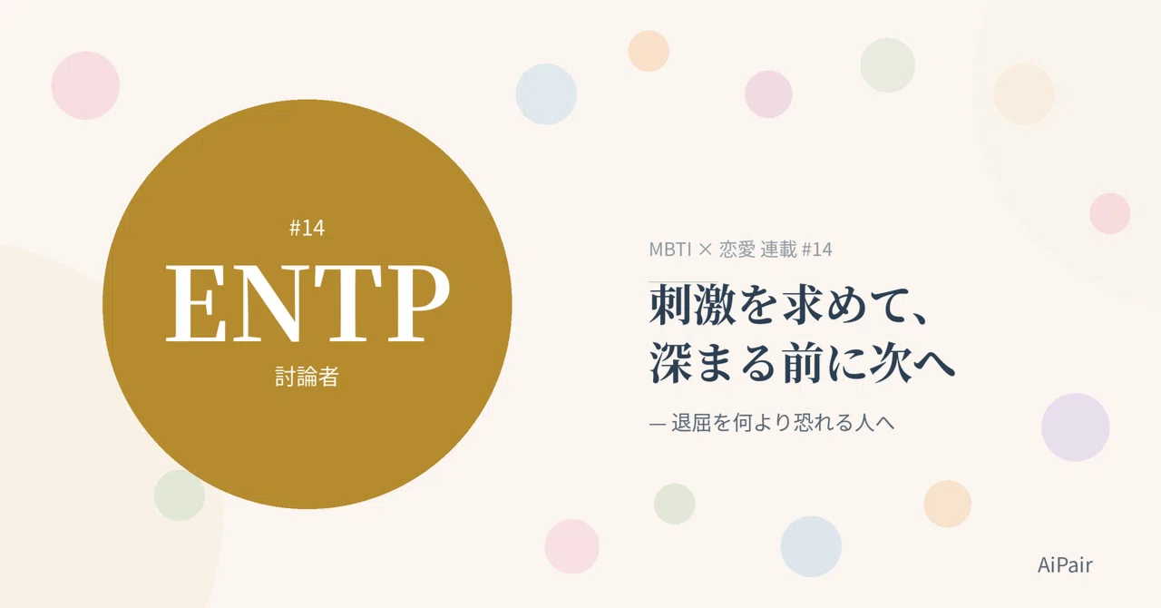 【MBTI×恋愛 #14：ENTP編】"討論者"が、深まる前に次へ行ってしまう本当の理由｜AiPair編集部