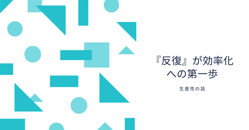 【生産性の話⑪】『反復』が効率化への第一歩