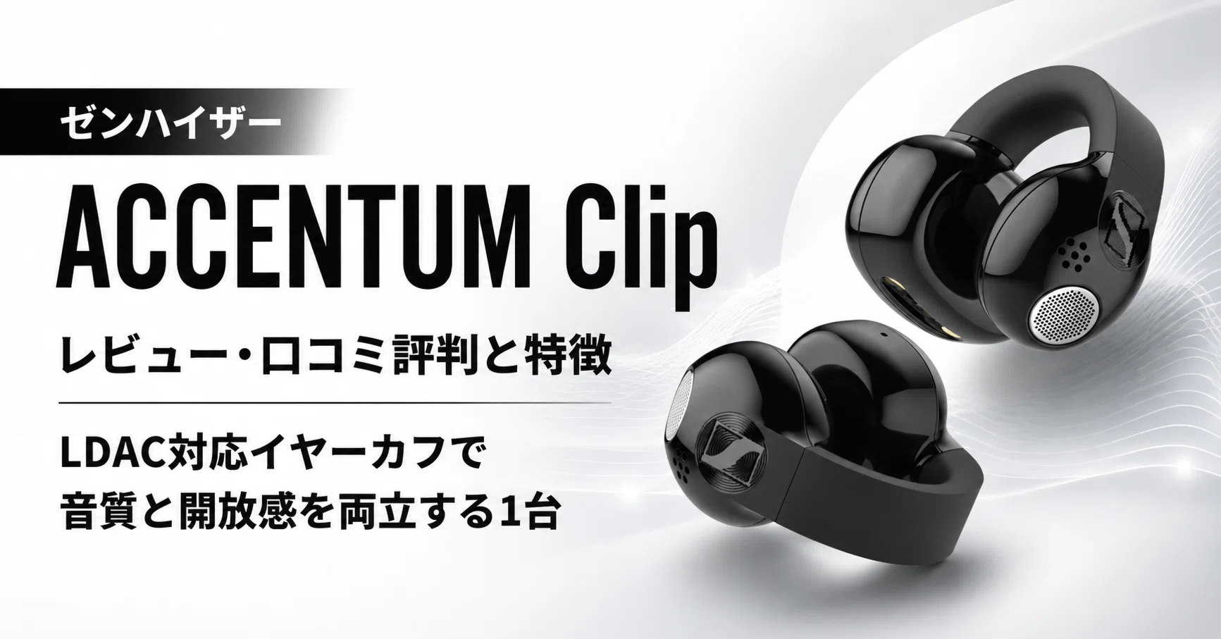 ゼンハイザー ACCENTUM Clip のレビュー・口コミ評判と特徴 LDAC対応