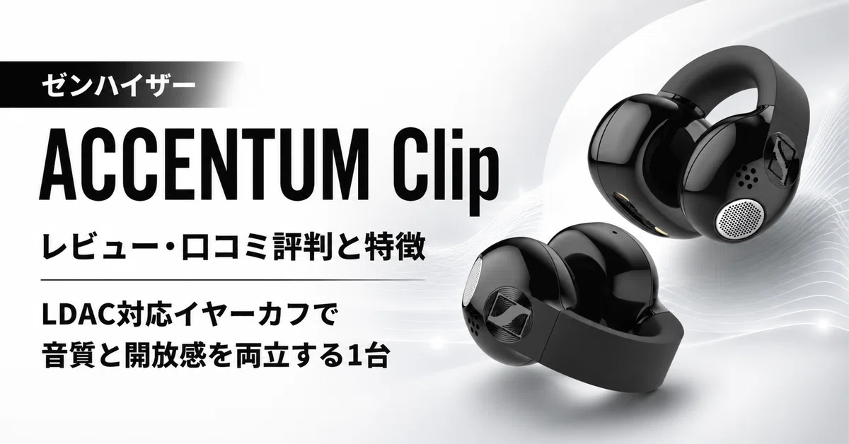ゼンハイザー ACCENTUM Clip のレビュー・口コミ評判と特徴 LDAC対応