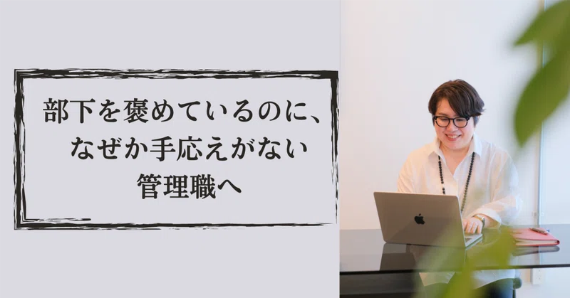 部下を褒めているのに、なぜか手応えがない管理職へ