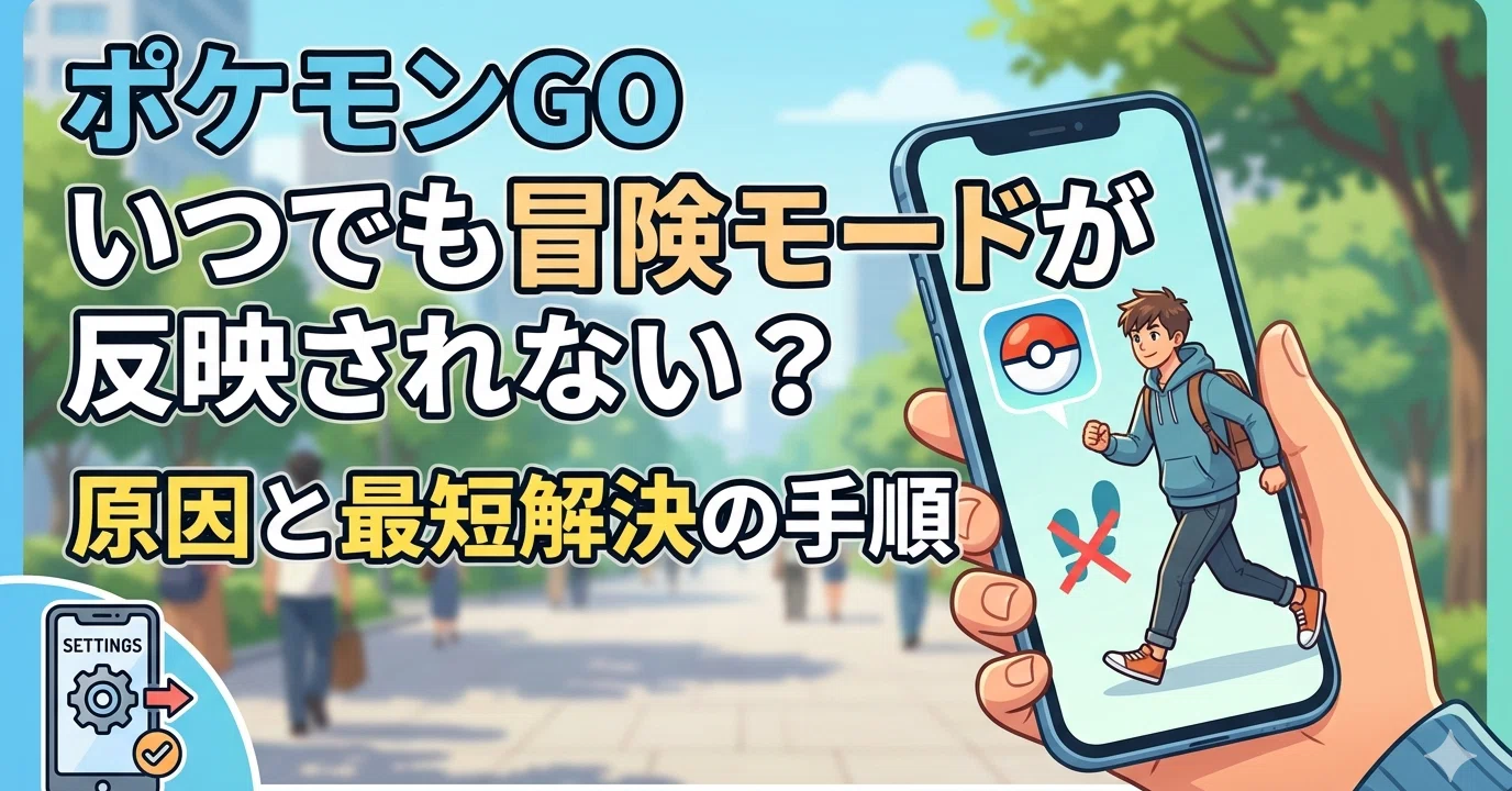 ポケモンGOいつでも冒険モードが反映されない？原因と最短解決の手順