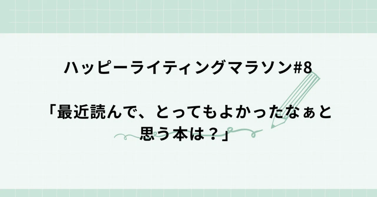 ハッピーライティングマラソン#8「最近読んで、とってもよかったなぁ