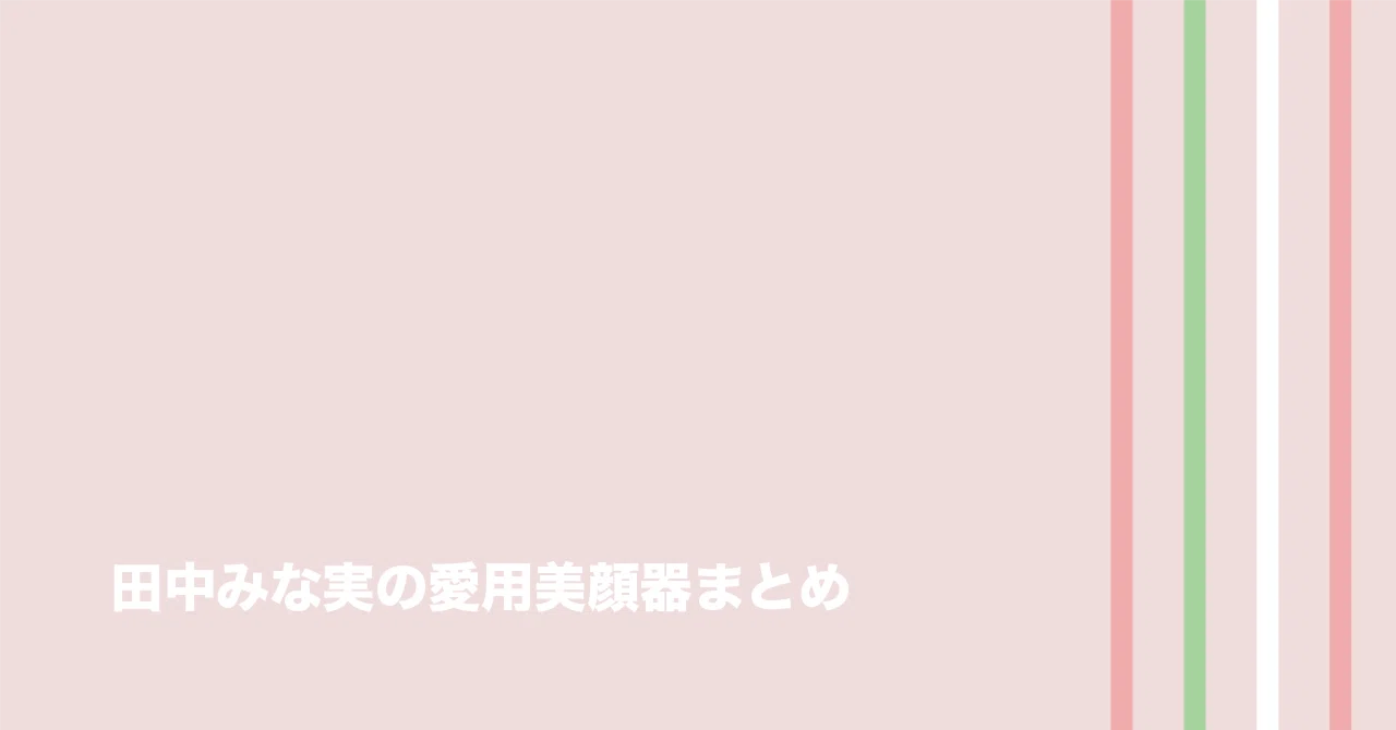 田中みな実の歴代の愛用美顔器まとめ｜Goodie Goods