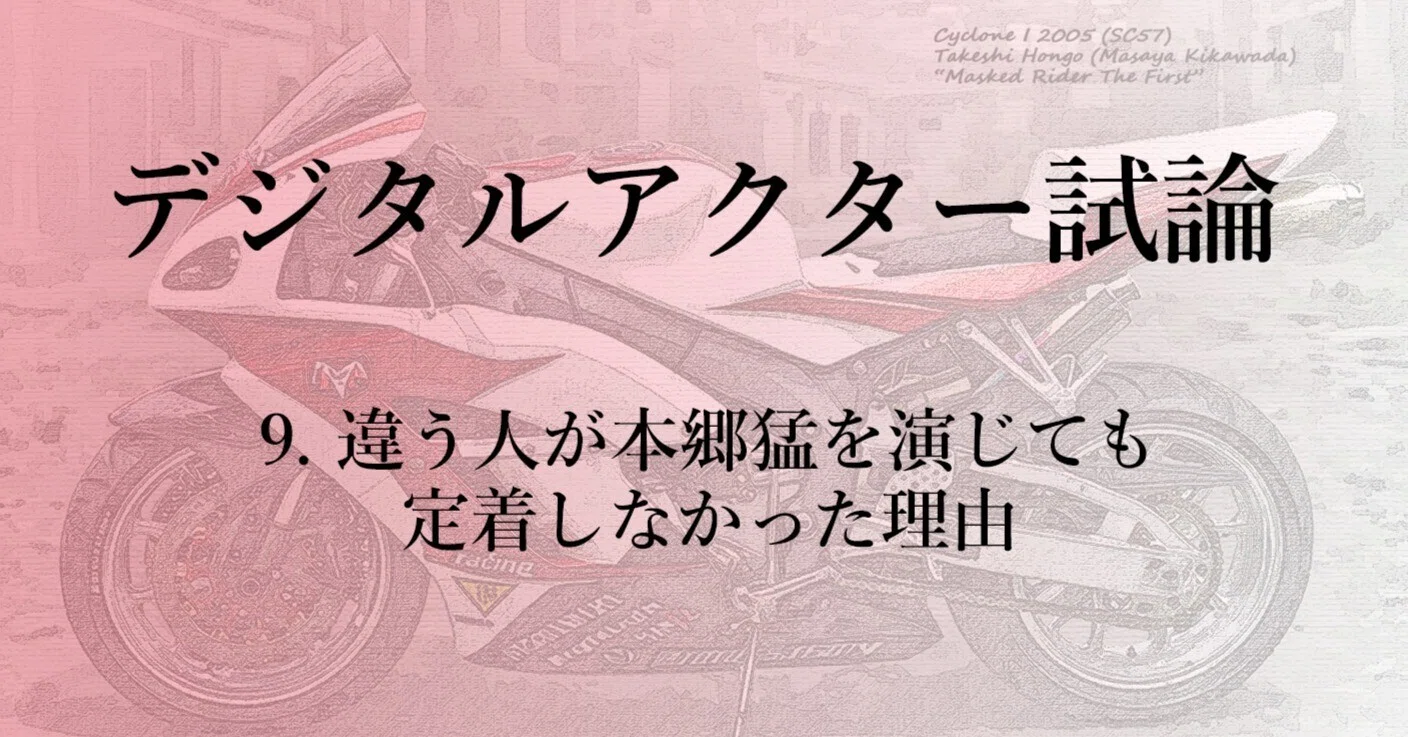 デジタルアクター試論 9. 違う人が本郷猛を演じても定着しなかった理由