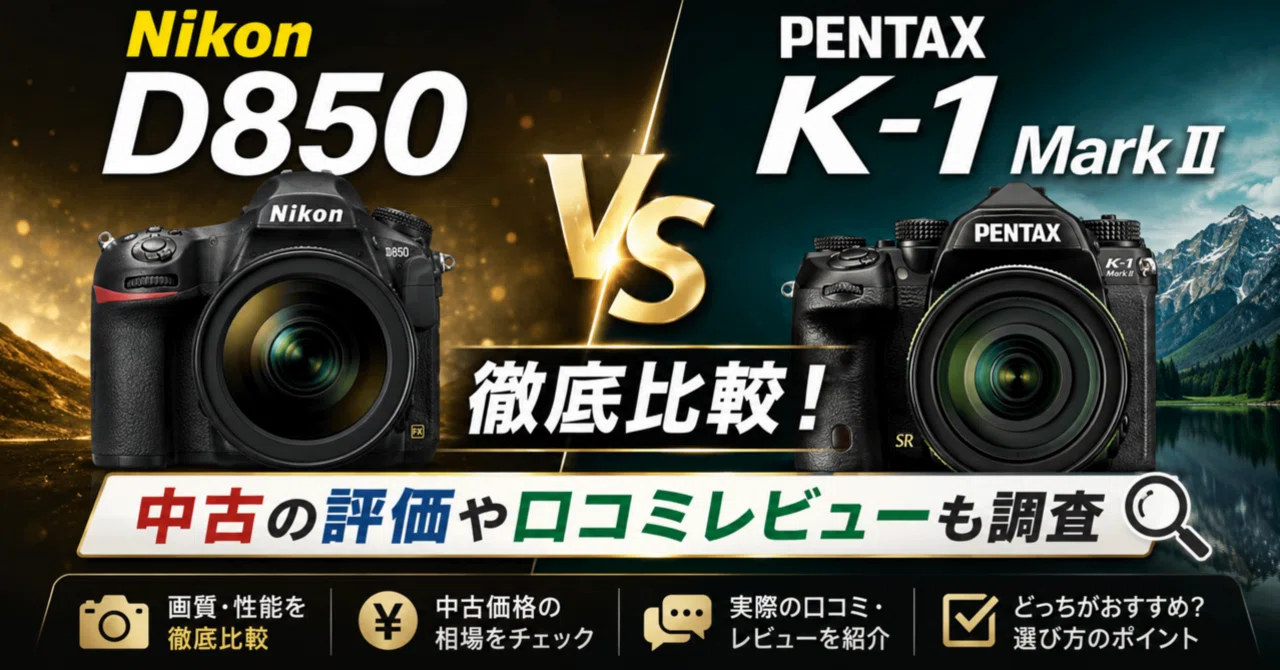 NikonD850とPENTAXK-1MarkIIを徹底比較！中古の評価や口コミレビュー
