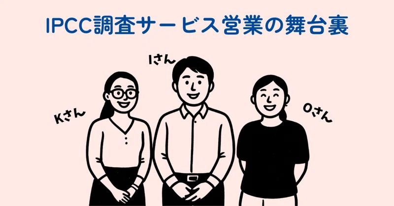 IPCC調査サービス営業の舞台裏―「何から相談すればいい？」に応える3人のはなし―