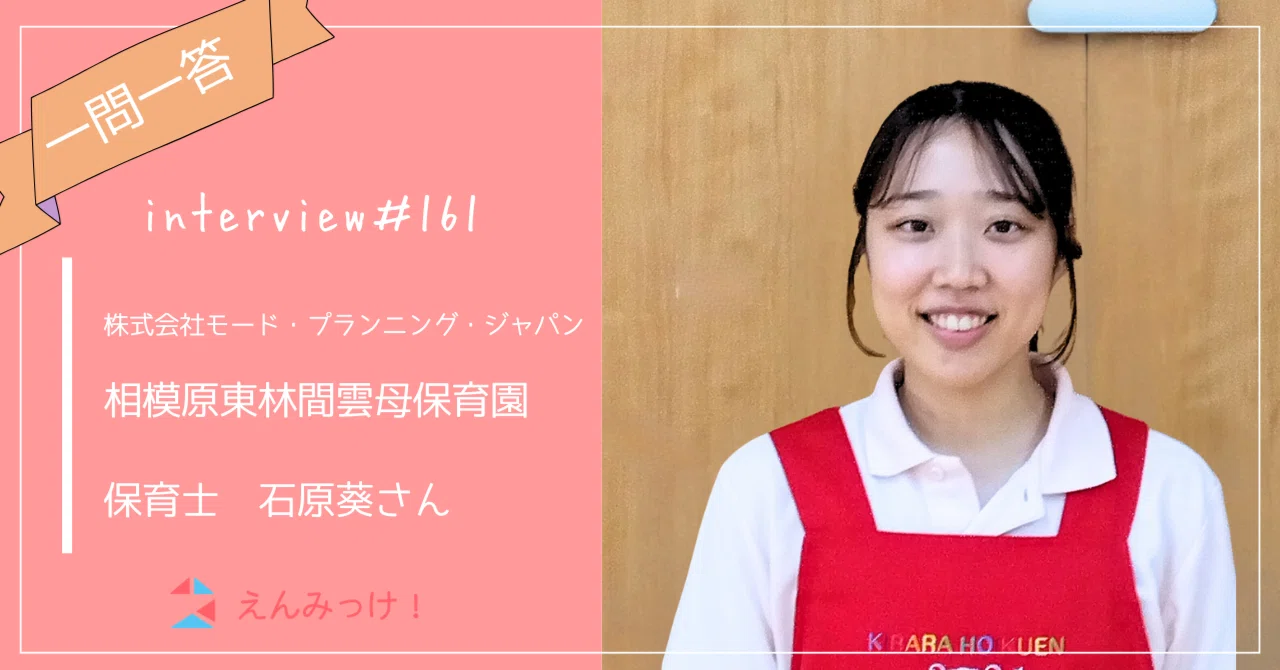 インタビュー｜相模原東林間雲母保育園　（株式会社モード・プランニング・ジャパン）｜保育士　石原葵さん