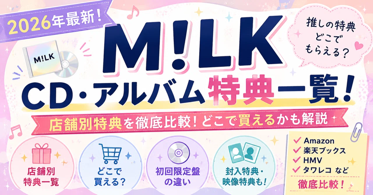 2026最新】M!LK CD・アルバム特典一覧！どこで買える？店舗別特典を