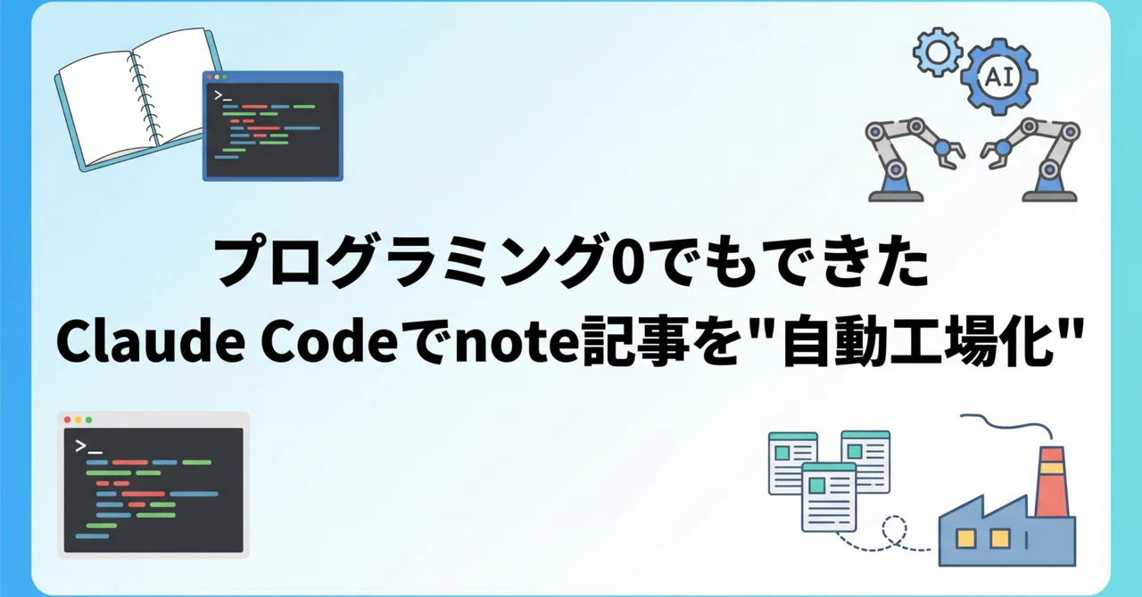 プログラミング0でもできた。Claude Codeでnote記事を"自動工場化"した話」