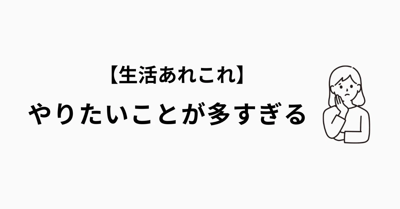 やりたい こと が 多 すぎる