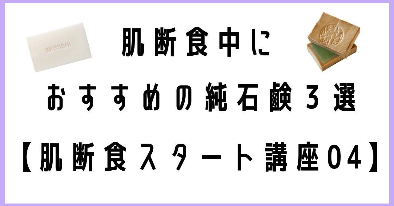 肌断食中の純石鹸おすすめ3選 肌断食スタート講座04 ゆりな Note