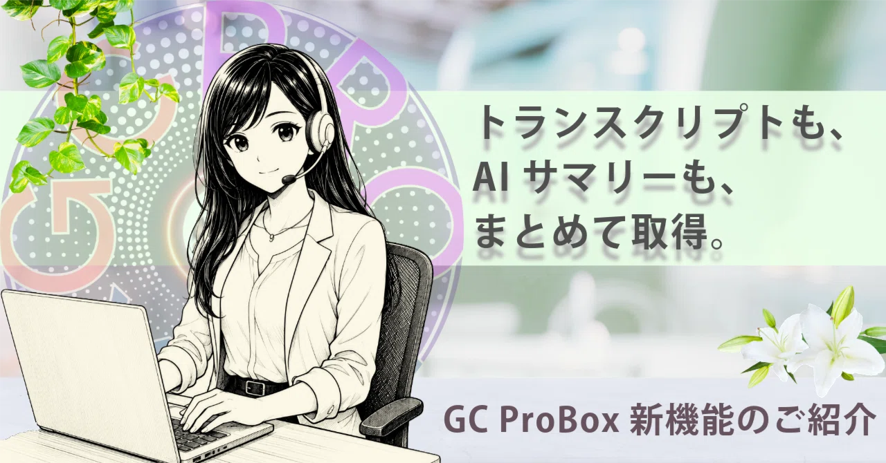トランスクリプトもAIサマリーもまとめて取得。GC ProBox新機能のご
