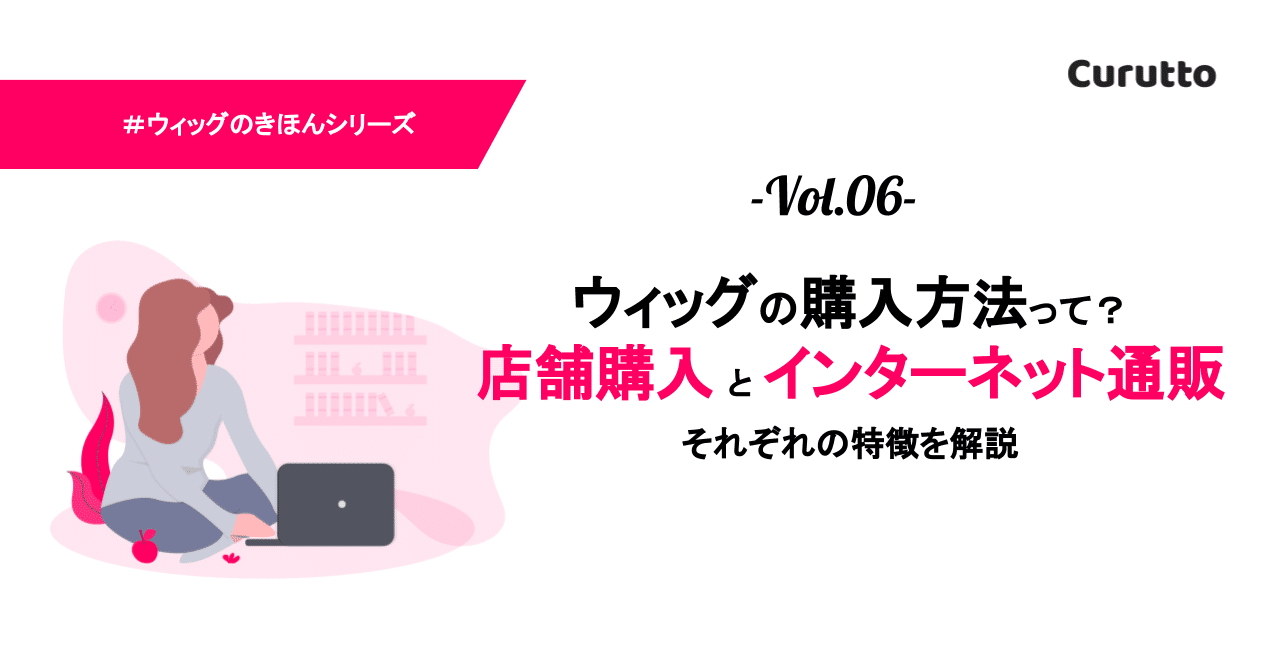 ウィッグのおすすめ購入方法とは 店舗購入とインターネット通販の特徴を解説 Curutto Note