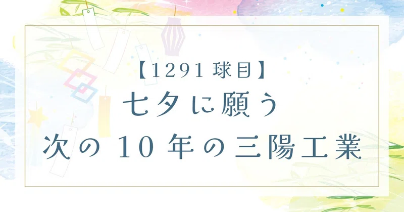 【1291球目】七夕に願う 次の10年の三陽工業