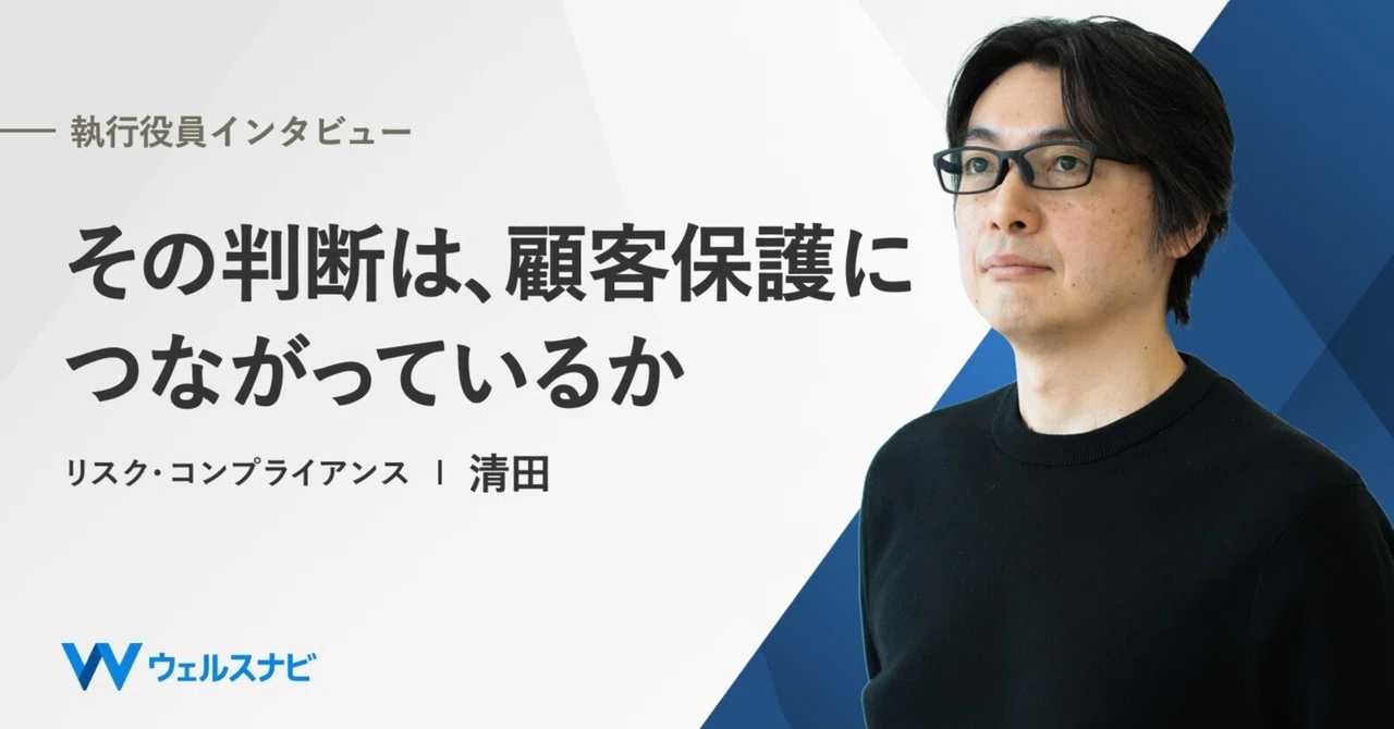 執行役員清田インタビュー】その判断は、顧客保護につながっているか