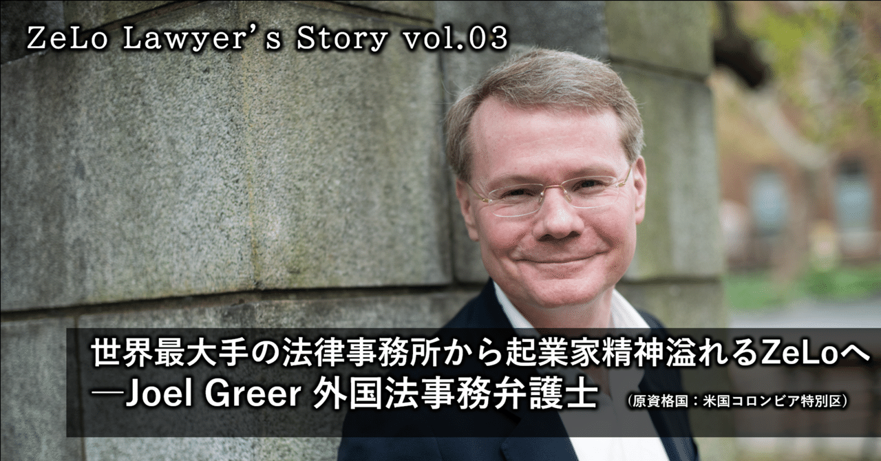 世界最大手の法律事務所から起業家精神溢れるzeloへ Zelo Lawyer S Story Vol 03 外国法事務弁護士 Joel Greer Zelo S Note Note