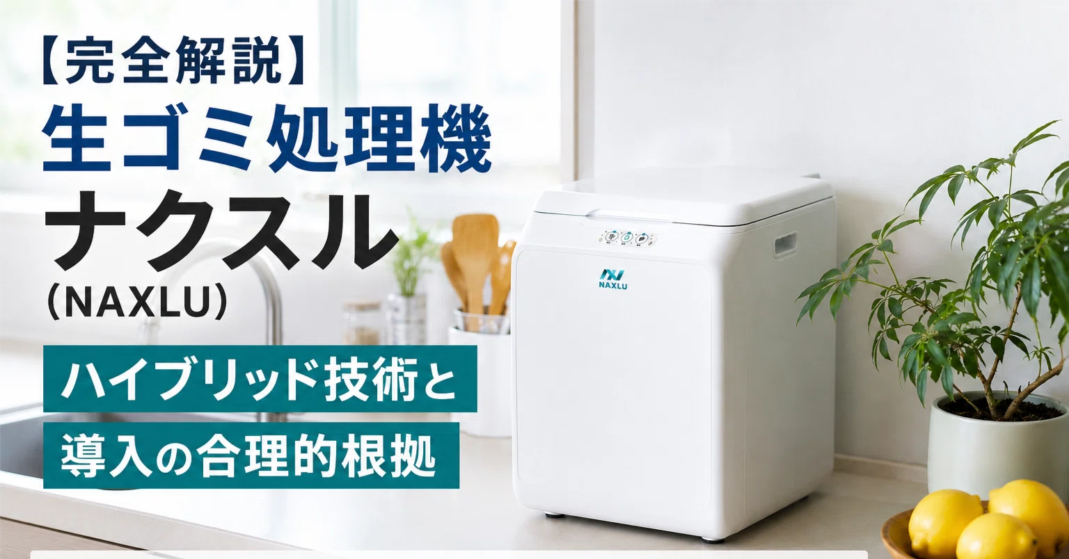 完全解説】生ゴミ処理機ナクスル（NAXLU）のハイブリッド技術と導入の 