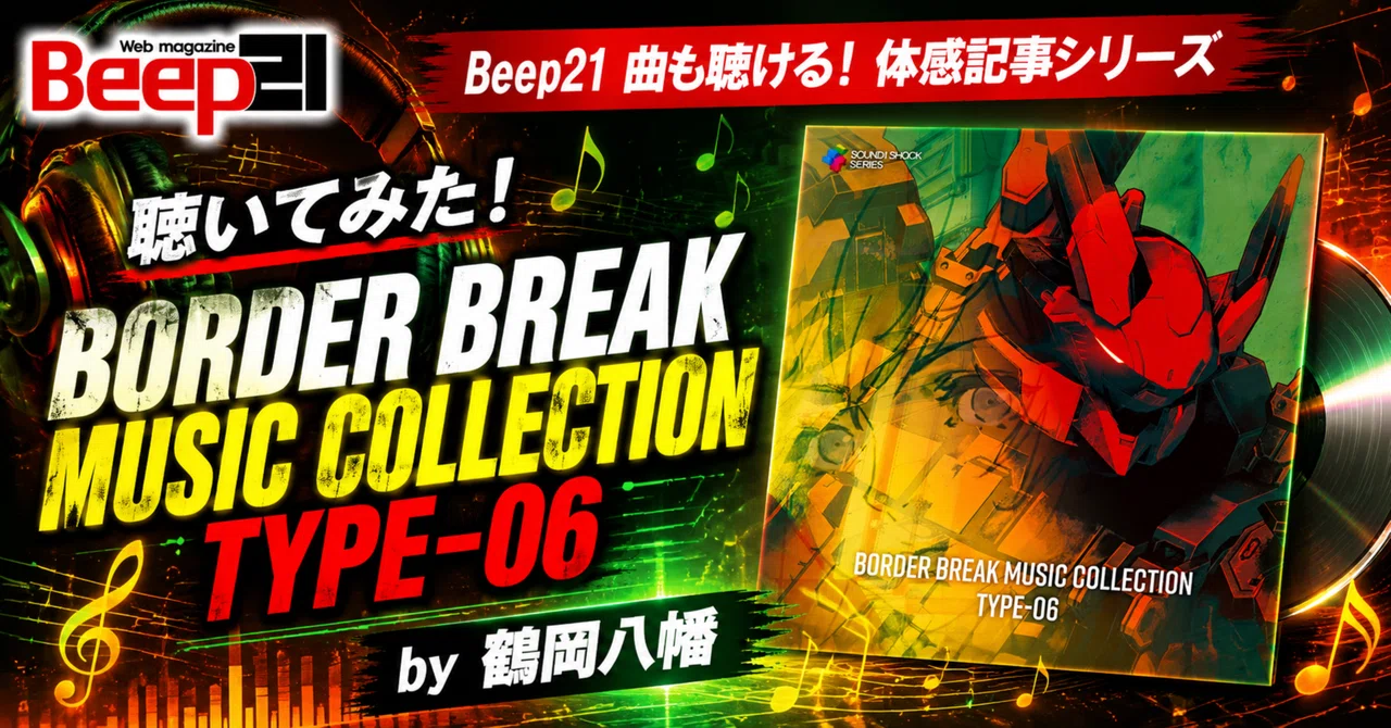 『Beep21』【体感記事シリーズ】 曲も聴ける！『BORDER BREAK MUSIC COLLECTION TYPE-06』｜Beep21