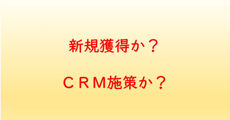 マーケティングの肝は「新規」か？「CRM」か？ちょっと真剣に考えてみた。